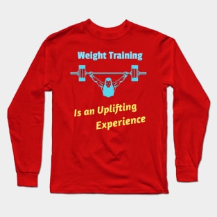 Weight Training, Is an uplifting experience Long Sleeve T-Shirt